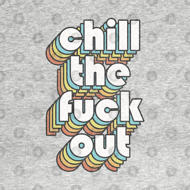 Chill The F*ck Out / Retro Typography Design by DankFutura